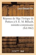 Reponse de Mgr. l'Eveque de Poitiers A S. E. M. Billault, Ministre-Commissaire