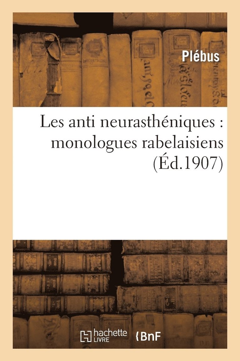 Plébus, Will - Les Antineurasthéniques: Monologues Rabelaisiens, Häftad