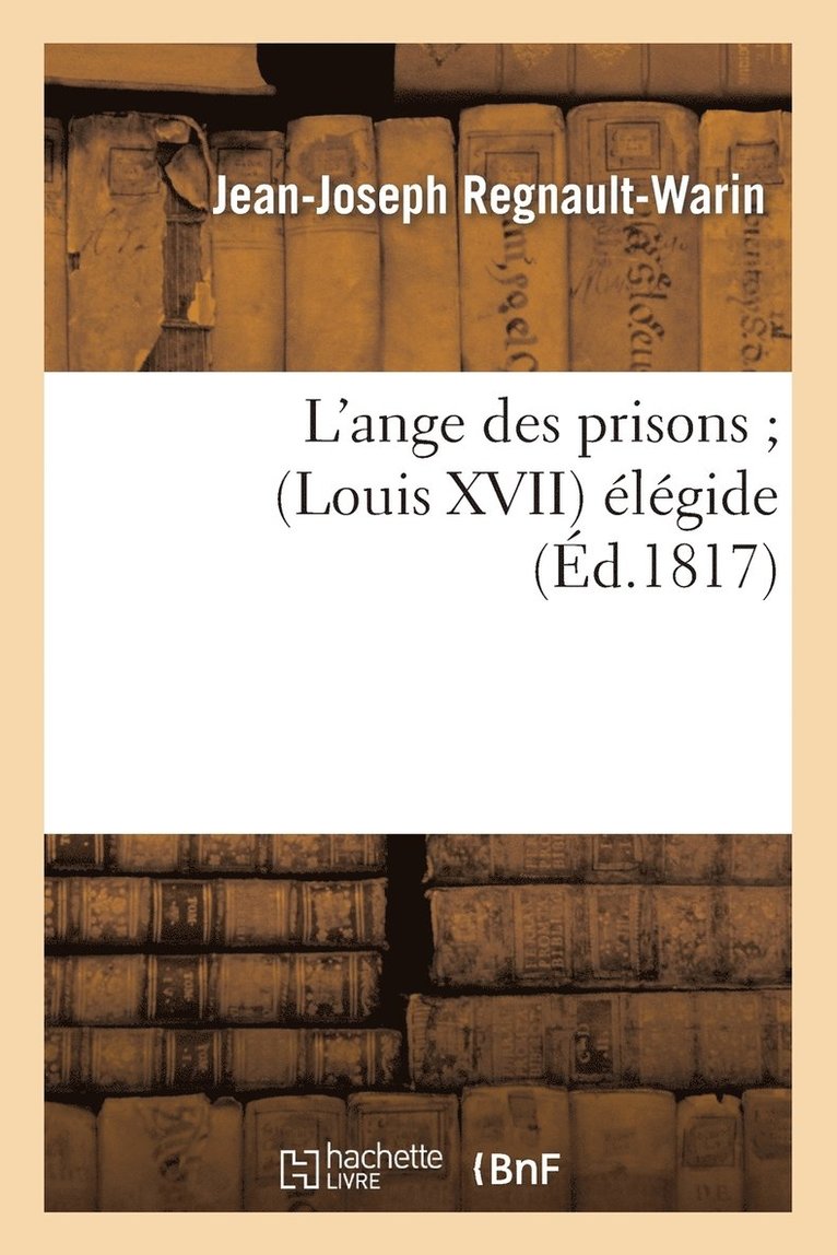 Jean-Joseph Regnault-Warin - L'Ange Des Prisons (Louis XVII) Élégide, Häftad. Tillgänglighet: Lägg i varukorg