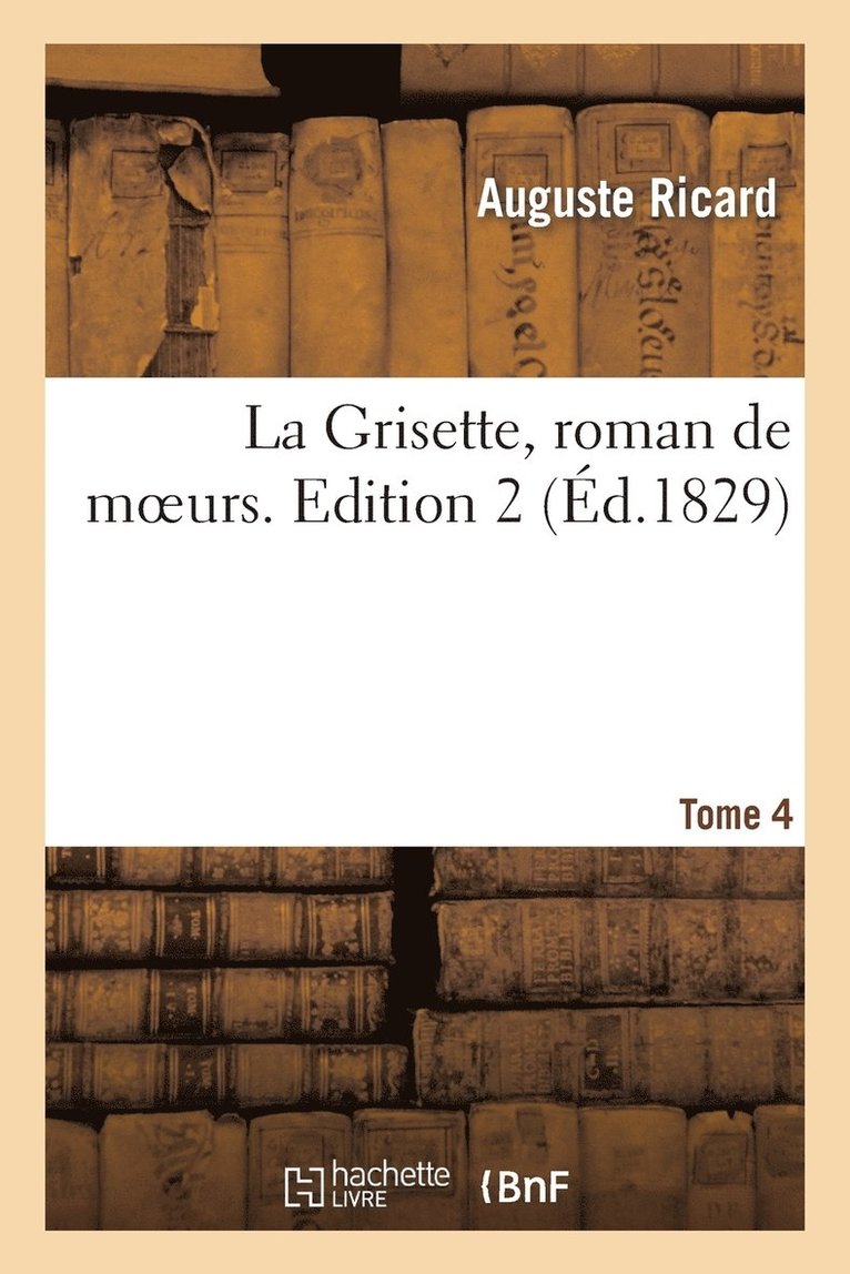Auguste Ricard - La Grisette, Roman de Moeurs. Tome 4, Edition 2, Häftad