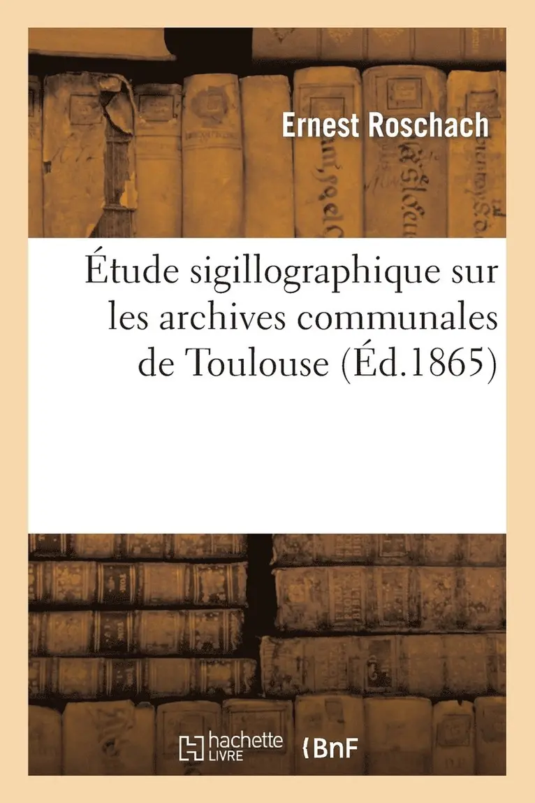 Ernest Roschach - Étude Sigillographique Sur Les Archives Communales de Toulouse, Häftad. Tillgänglighet: Lägg i varukorg
