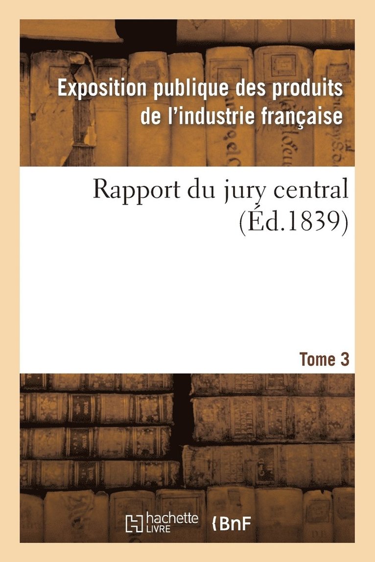 Exposition Publique Des Produits de l'In - Rapport Du Jury Central. Tome 3, Häftad. Tillgänglighet: Lägg i varukorg