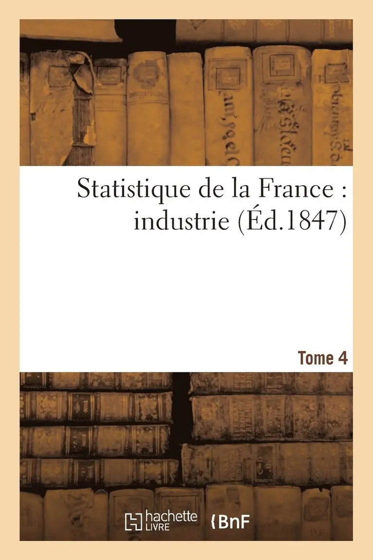 Ministère de l'Agriculture Et Du Commer - Statistique de la France: Industrie. Tome 4, Häftad. Tillgänglighet: Lägg i varukorg