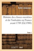 Histoire Des Classes Ouvrieres Et de l'Industrie En France Avant 1789. T. 1