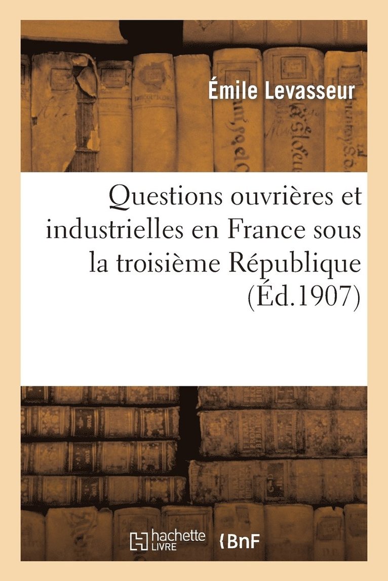 Émile Levasseur - Questions Ouvrières Et Industrielles En France Sous La Troisième République, Häftad