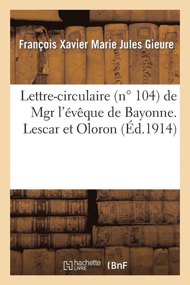 François Xavier Marie Jules Gieure - Lettre-Circulaire (N° 104) de Mgr l'Évêque de Bayonne. Lescar Et Oloron [Gieure] À MM. Les Curés, Häftad