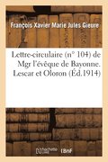Lettre-Circulaire (N� 104) de Mgr l'�v�que de Bayonne. Lescar Et Oloron [Gieure] � MM. Les Cur�s