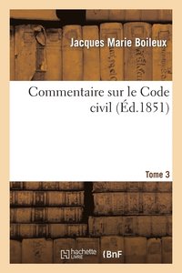 Commentaire Sur Le Code Civil: Contenant l'Explication de Chaque Article Séparément.... Tome 3