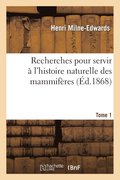 Recherches Pour Servir À l'Histoire Naturelle Des Mammifères. Tome 1