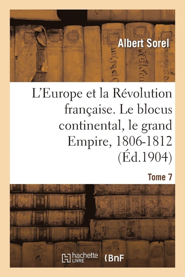 Albert Sorel - L'Europe Et La Révolution Française. Le Blocus Continental, Le Grand Empire, 1806-1812 (4e Édition), Häftad