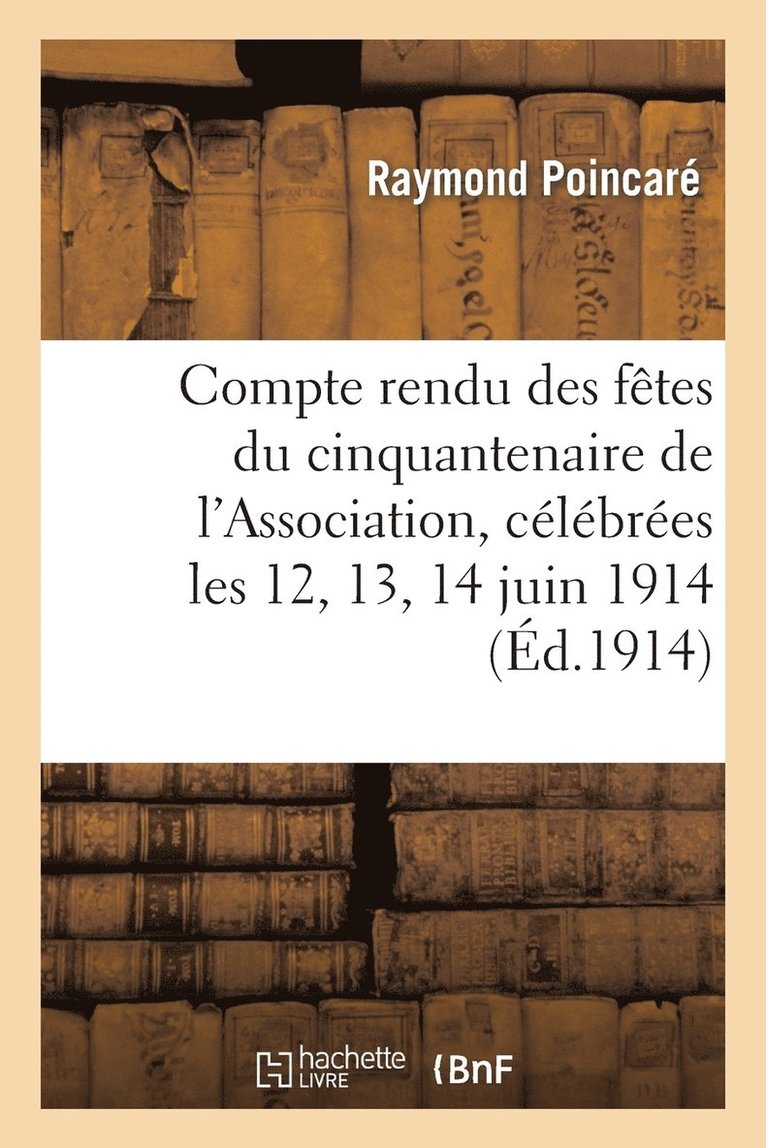 Raymond Poincaré, Louis-Lucien Baclé, Gabriel Chesneau - Compte rendu des fêtes du cinquantenaire de l'Association, célébrées les 12, 13, 14 et 15 juin 1914, Häftad. Tillgänglighet: Lägg i varukorg