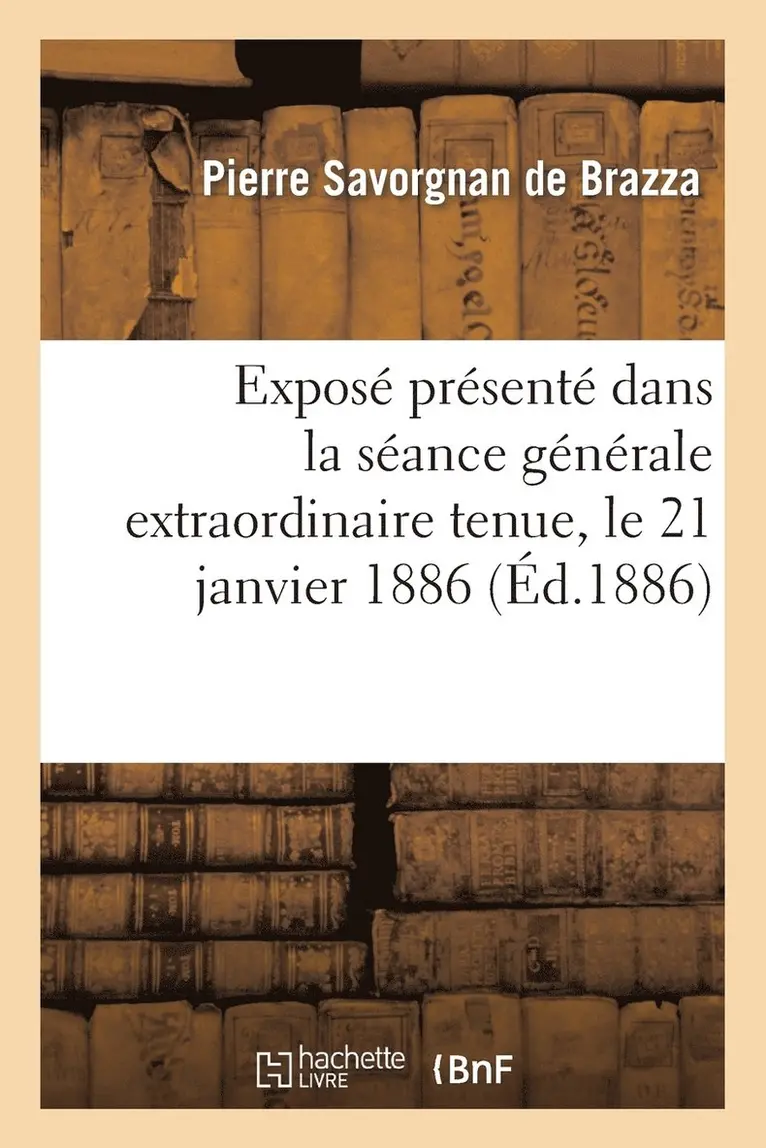 Pierre Savorgnan De Brazza - Exposé Présenté Dans La Séance Générale Extraordinaire Tenue Au Cirque d'Hiver, Le 21 Janvier 1886, Häftad. Tillgänglighet: Lägg i varukorg