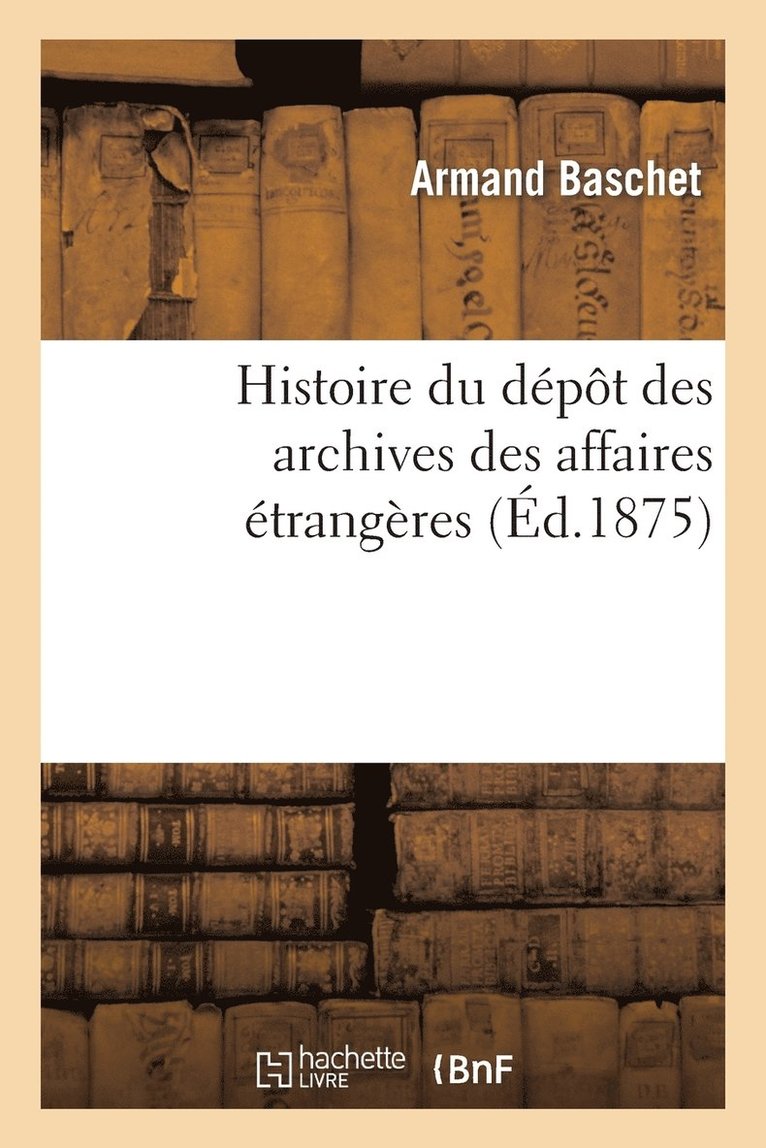 Armand Baschet - Histoire du dépôt des archives des affaires étrangères, Häftad. Tillgänglighet: Lägg i varukorg