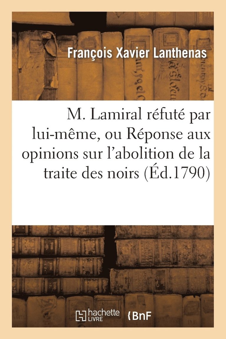 François Xavier Lanthenas - M. Lamiral réfuté par lui-même, ou Réponse aux opinions de cet auteur sur l'abolition de la traite, Häftad
