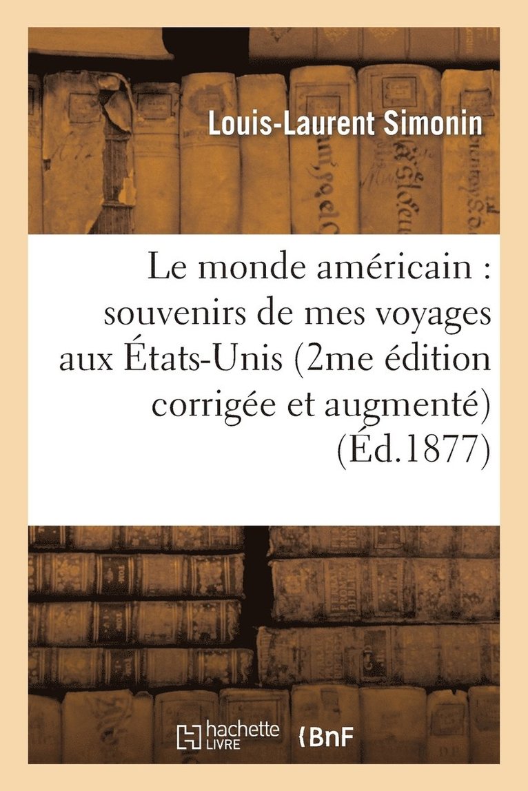 Louis-Laurent Simonin - Le Monde Américain: Souvenirs de Mes Voyages Aux États-Unis (Deuxième Édition Corrigée Et Augmenté), Häftad