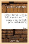 Histoire de France, Depuis Le 18 Brumaire, Nov1799, Jusqu'a La Paix de Tilsitt, Juillet 1807. T. 1