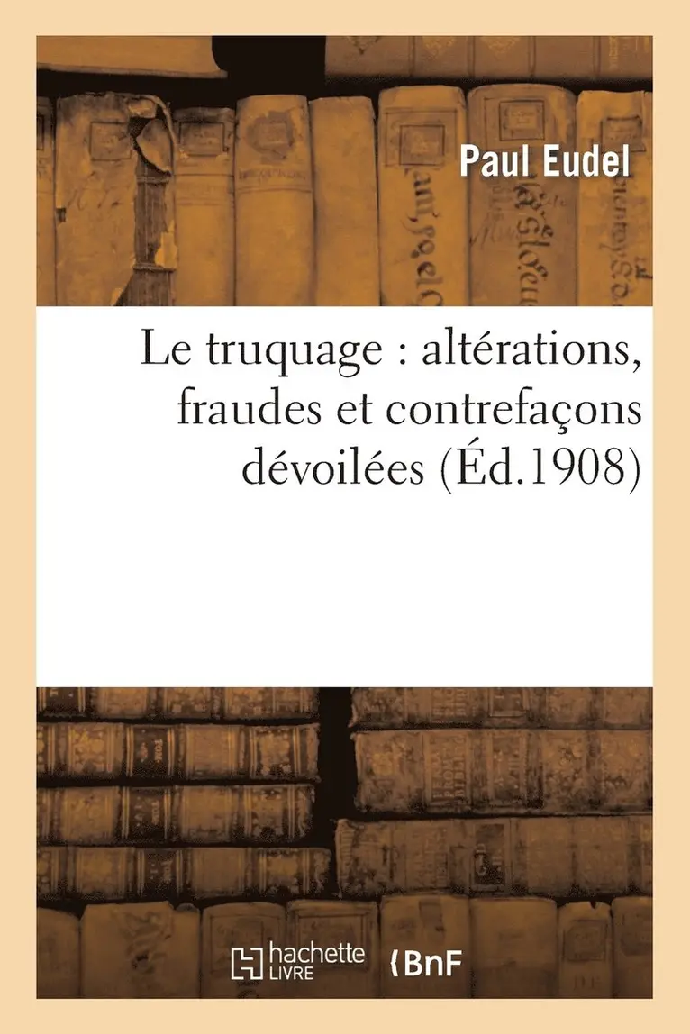 Paul Eudel - Le Truquage: Altérations, Fraudes Et Contrefaçons Dévoilées, Häftad. Tillgänglighet: Lägg i varukorg