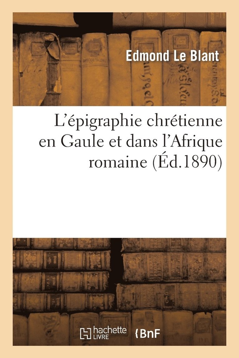 Edmond Le Blant - L'Épigraphie Chrétienne En Gaule Et Dans l'Afrique Romaine, Häftad