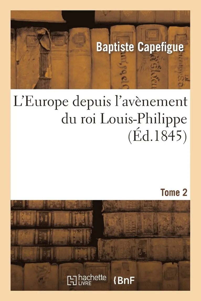 Baptiste Capefigue - L'Europe Depuis l'Avènement Du Roi Louis-Philippe. T. 2, Häftad. Tillgänglighet: Lägg i varukorg