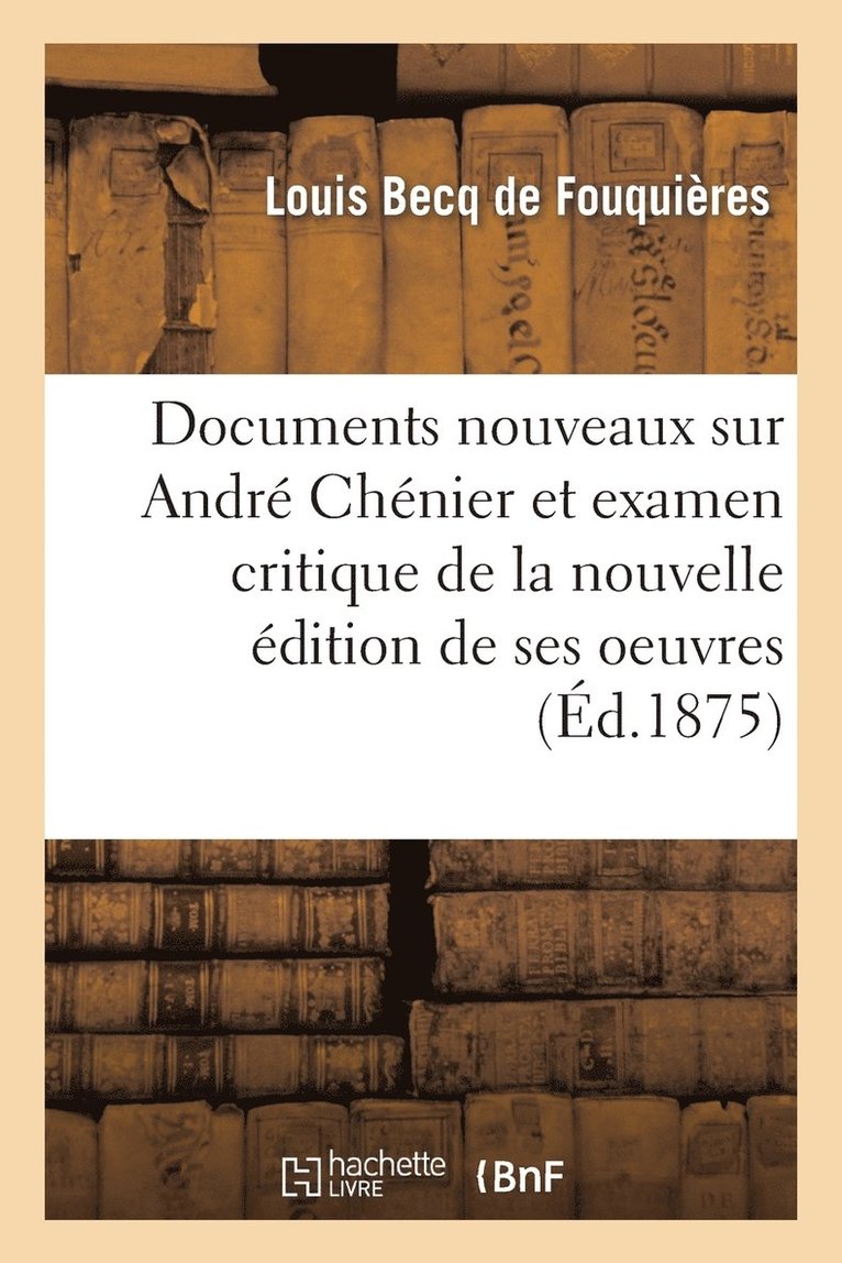 Louis Becq de Fouquières - Documents Nouveaux Sur André Chénier Et Examen Critique de la Nouvelle Édition de Ses Oeuvres, Häftad