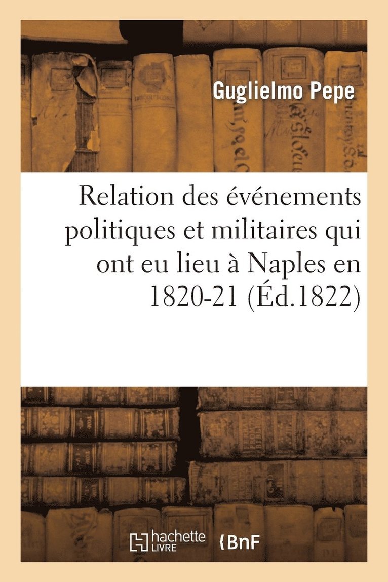 Guglielmo Pepe - Relation Des Événements Politiques Et Militaires Qui Ont EU Lieu À Naples En 1820-21, Häftad
