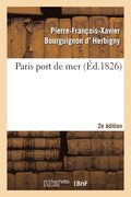Paris Port de Mer, Par l'Auteur de la Revue Politique de l'Europe En 1825... 2eme �dition