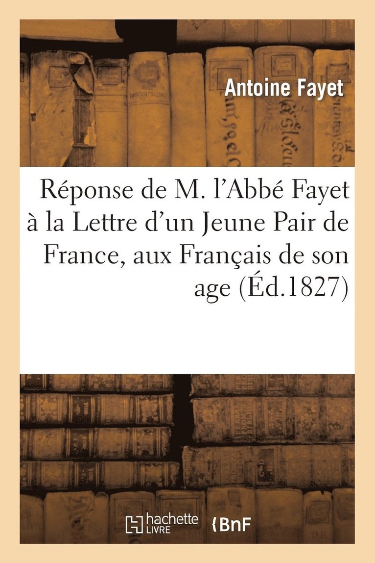 Antoine Fayet - Réponse de M. l'Abbé Fayet À La Lettre d'Un Jeune Pair de France, Aux Français de Son Age, Häftad. Tillgänglighet: Lägg i varukorg