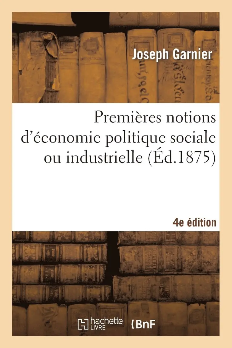 Joseph Garnier - Premières Notions d'Économie Politique Sociale Ou Industrielle (4e Édition), Häftad. Tillgänglighet: Lägg i varukorg
