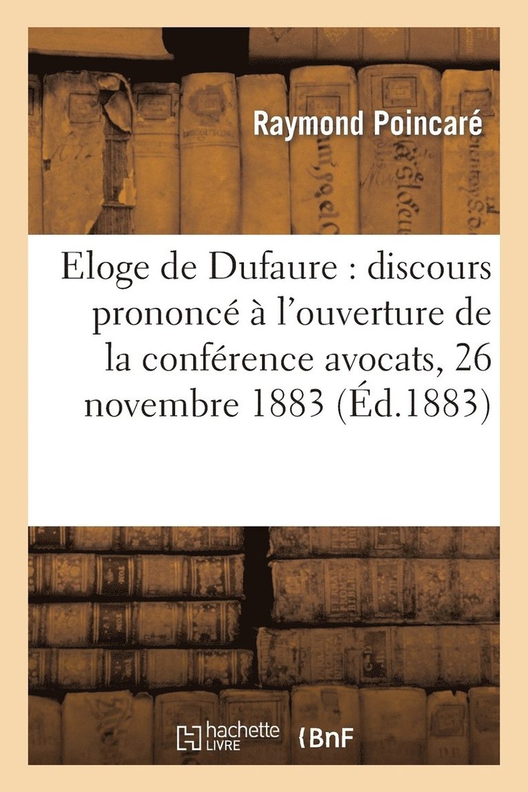 Raymond Poincaré - Eloge de Dufaure: Discours Prononcé À l'Ouverture de la Conférence Des Avocats, 26 Novembre 1883, Häftad. Tillgänglighet: Lägg i varukorg