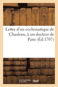 Lettre d'Un Ecclesiastique de Chaalons,  Un Docteur de Paris