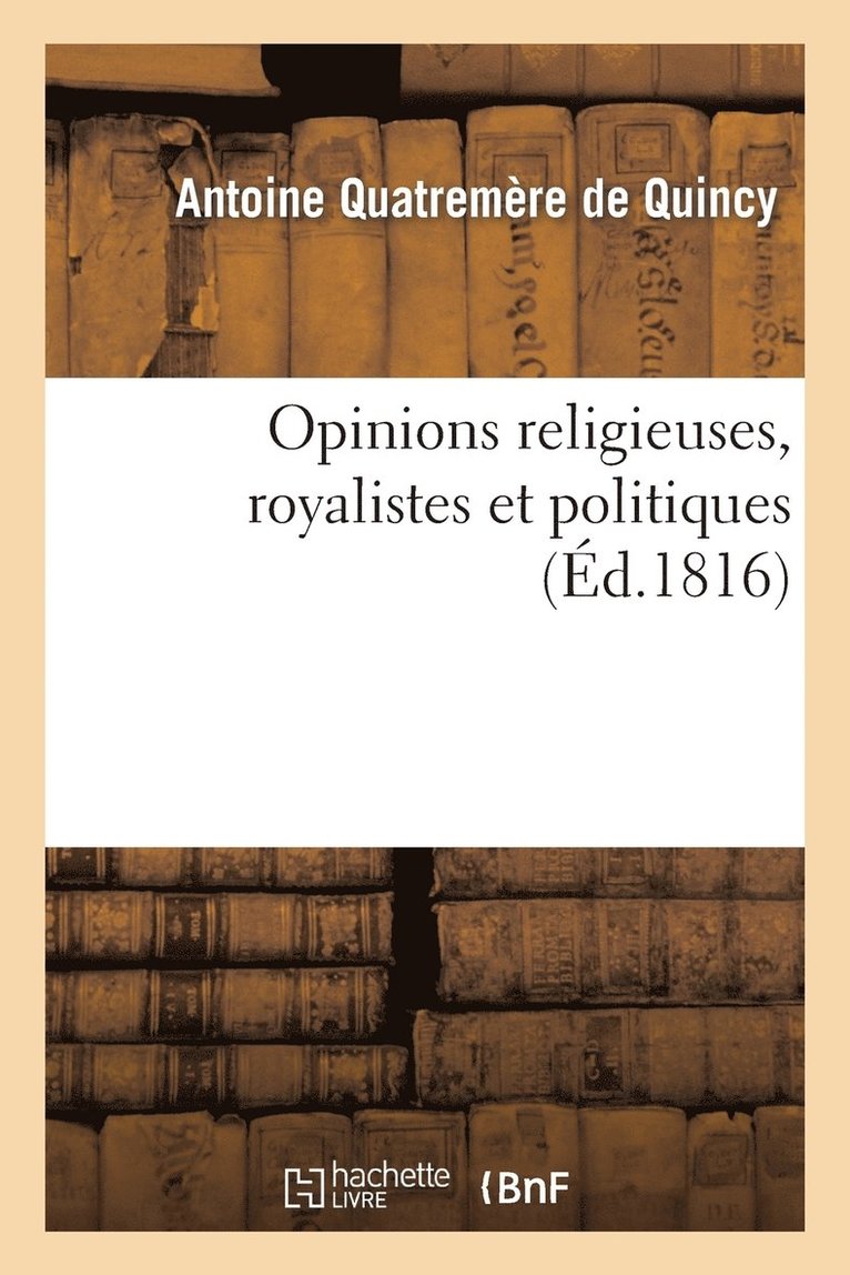 Antoine Chrysosto Quatremère de Quincy - Opinions Religieuses, Royalistes Et Politiques, de M. Antoine Quatremère de Quincy, Häftad. Tillgänglighet: Lägg i varukorg
