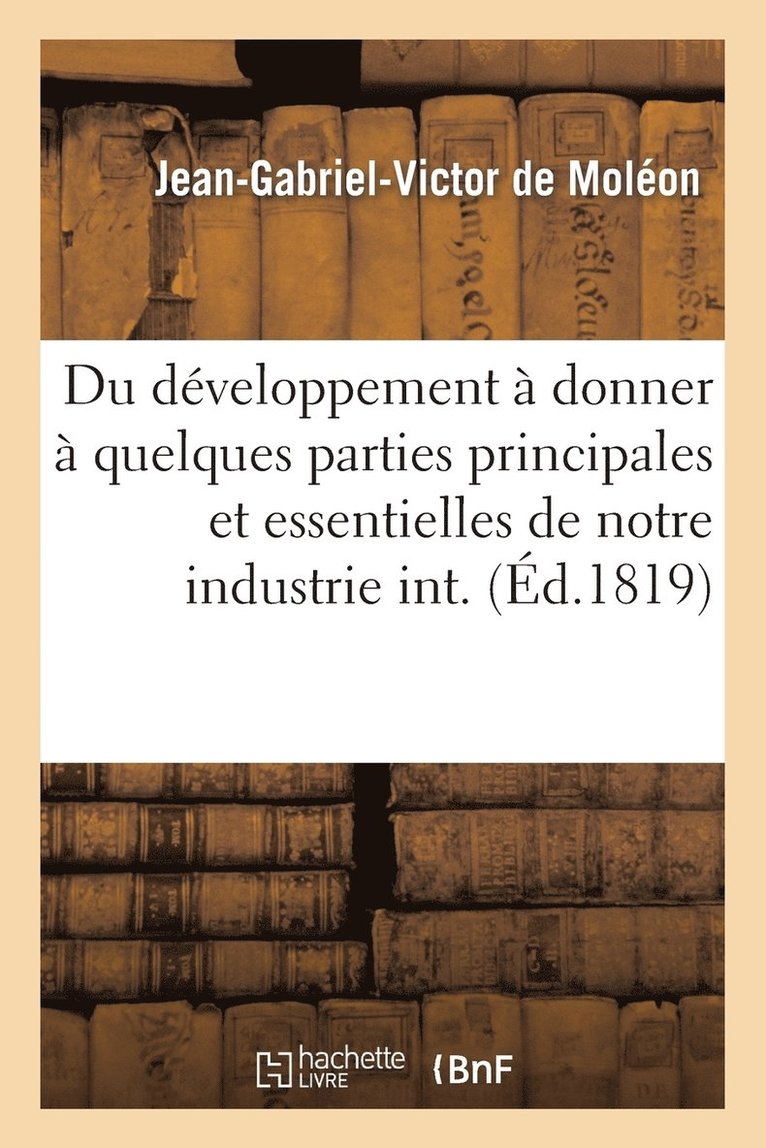 Jean-Gabriel-Victor Moléon - Développement À Donner À Quelques Parties Principales Et Essentielles de Notre Industrie Intérieure, Häftad. Tillgänglighet: Lägg i varukorg
