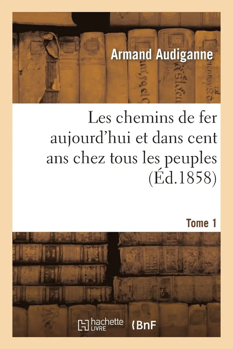 Armand Audiganne - Les chemins de fer aujourd'hui et dans cent ans chez tous les peuples 1, Häftad. Tillgänglighet: Lägg i varukorg