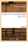 Trait� Sur Le Climat de l'Italie. Rapports Phisiques, M�t�orologiques Et M�dicinaux. Vol. 2