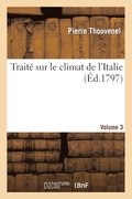 Trait� Sur Le Climat de l'Italie. Rapports Phisiques, M�t�orologiques Et M�dicinaux. Vol. 3