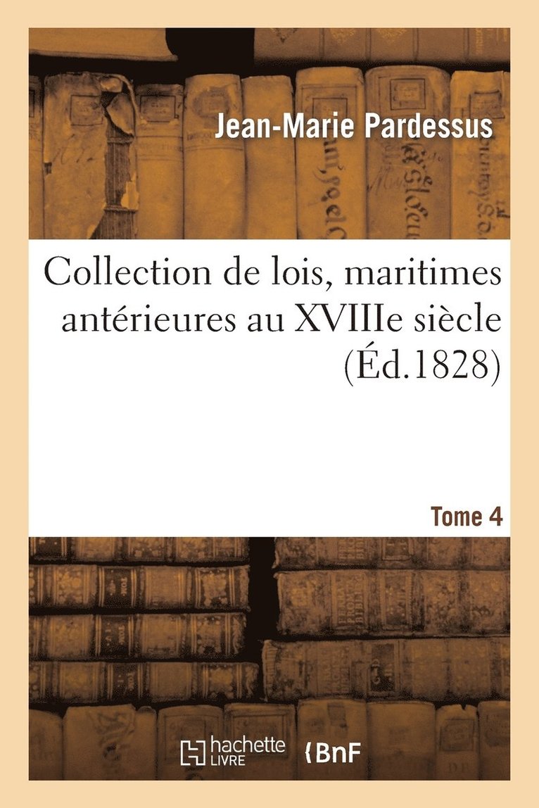 Jean-Marie Pardessus - Collection de Lois, Maritimes Antérieures Au Xviiie Siècle. T. 4, Häftad