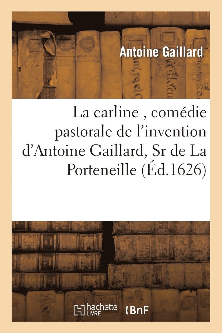 Antoine Gaillard - Carline, Comédie Pastorale de l'Invention d'Antoine Gaillard, Sr de la Porteneille, Häftad. Tillgänglighet: Lägg i varukorg