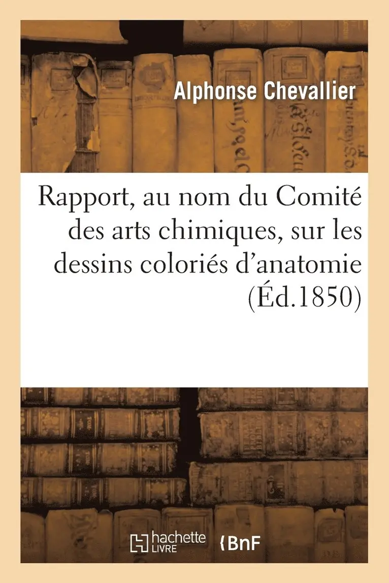 Alphonse Chevallier - Rapport, Au Nom Du Comité Des Arts Chimiques, Sur Les Dessins Coloriés d'Anatomie, Häftad. Tillgänglighet: Lägg i varukorg