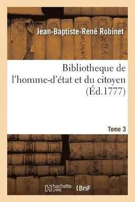 Jean-Baptiste-René Robinet, François-René-Jean de Pommereul, Claude-Louis-Michel de Sacy - Bibliotheque de l'Homme-d'État Et Du Citoyen Tome 3, Häftad. Tillgänglighet: Lägg i varukorg
