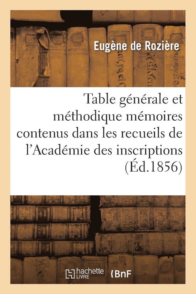 Eugène de Rozière, Eugène Chatel - Table Générale Et Méthodique Des Mémoires Contenus Dans Les Recueils de l'Académie Des Inscriptions, Häftad