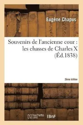 Eugene Chapus - Souvenirs de l'Ancienne Cour: Les Chasses de Charles X (2e Édition), Häftad. Tillgänglighet: Lägg i varukorg