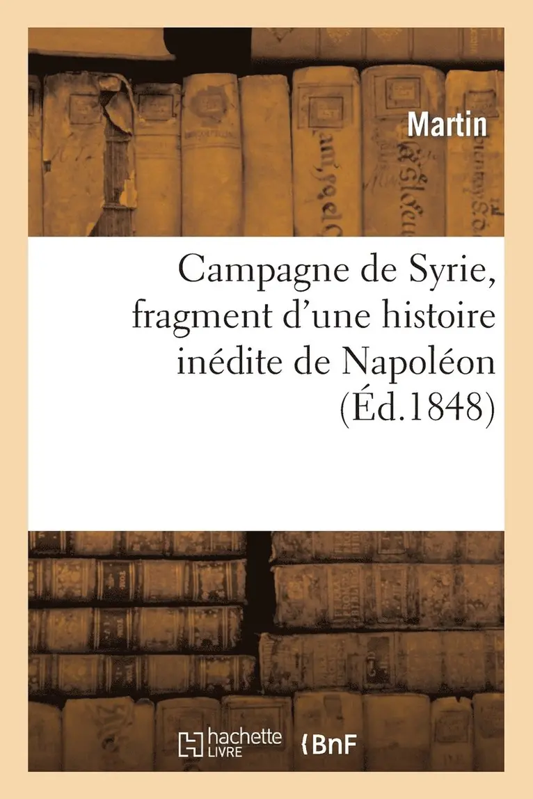 Bernadette Martin - Campagne de Syrie, fragment d'une histoire inédite de Napoléon, Häftad. Tillgänglighet: Lägg i varukorg