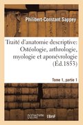 Trait� d'Anatomie Descriptive: Ost�ologie, Arthrologie, Myologie Et Apon�vrologie Tome 1, Partie 1