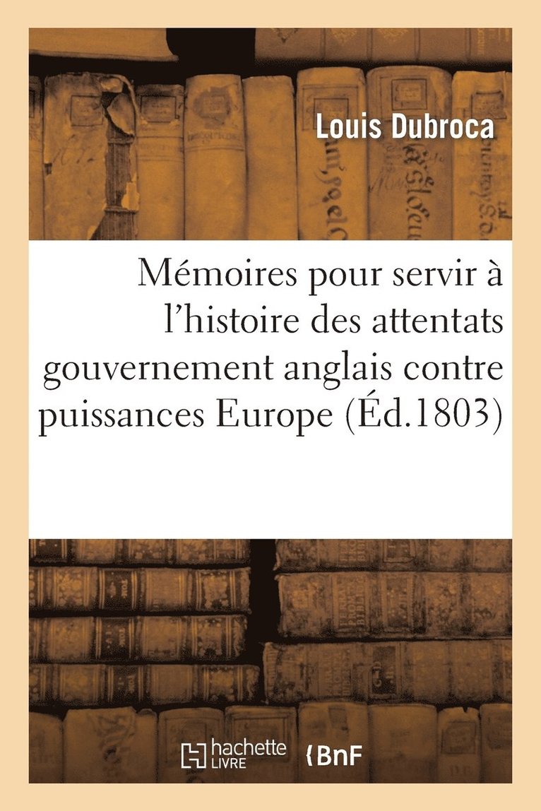 Mémoires pour servir à l'histoire attentats du gouvernement anglais contre toutes puissances Europe