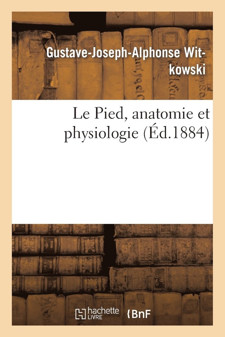 Gustave-Joseph-Alphonse Witkowski - Le Pied, Anatomie Et Physiologie, Häftad. Tillgänglighet: Lägg i varukorg