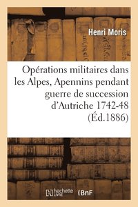 Oprations Militaires Dans Alpes Et Apennins Pendant La Guerre de la Succession d'Autriche 1742-48