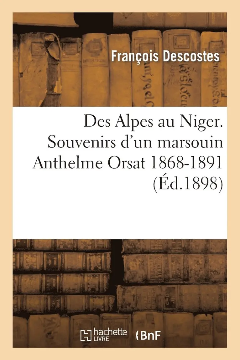 François Descostes - Des Alpes Au Niger. Souvenirs d'Un Marsouin [Anthelme Orsat] (1868-1891), Häftad. Tillgänglighet: Lägg i varukorg