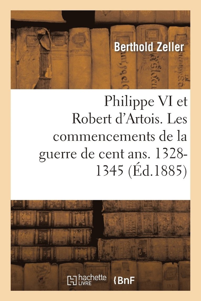 Berthold Zeller - Philippe VI et Robert d'Artois. Les commencements de la guerre de cent ans. 1328-1345, Häftad. Tillgänglighet: Lägg i varukorg