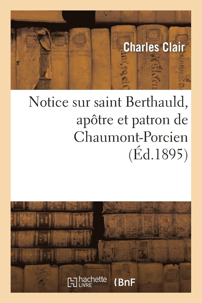 Charles Clair - Notice Sur Saint Berthauld, Apôtre Et Patron de Chaumont-Porcien, Häftad