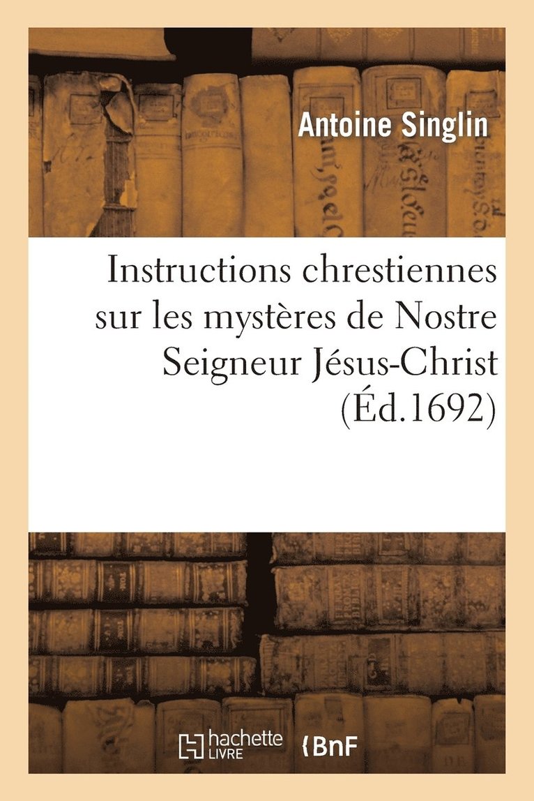 Antoine Singlin - Instructions Chrestiennes Sur Mystères de Nostre Seigneur Jésus-Christ, Häftad